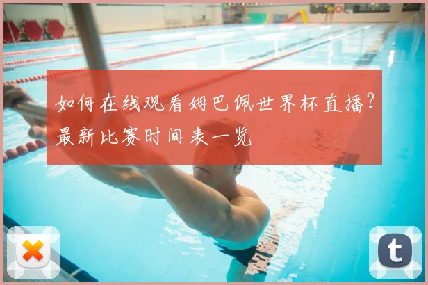 如何在线观看姆巴佩世界杯直播？最新比赛时间表一览